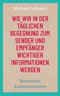 Produktbild: Wie wir in der t&auml;glichen Begegnung zum Sender und Empf&auml;nger wichtiger Informationen werden