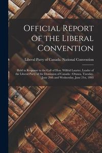 Produktbild: Official Report of the Liberal Convention [microform]: Held in Response to the Call of Hon. Wilfrid Laurier, Leader of the Liberal Party of the Domini