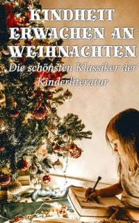 Produktbild: Kindheit erwachen an Weihnachten - Die sch&ouml;nsten Klassiker der Kinderliteratur