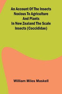 Produktbild: An Account of the Insects Noxious to Agriculture and Plants in New Zealand The Scale Insects (Coccididae)
