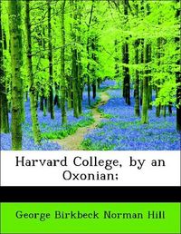 Produktbild: Hill, G: Harvard College, by an Oxonian;
