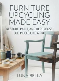 Produktbild: Furniture Upcycling Made Easy: Restore, Paint, and Repurpose Old Pieces Like a Pro