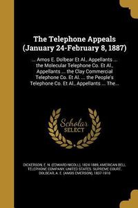 Produktbild: The Telephone Appeals (January 24-February 8, 1887): ... Amos E. Dolbear Et Al., Appellants ... the Molecular Telephone Co. Et Al., Appellants ... the