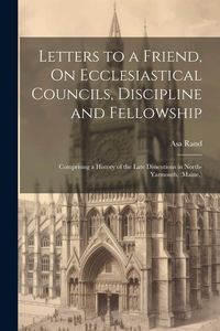 Produktbild: Letters to a Friend, On Ecclesiastical Councils, Discipline and Fellowship: Comprising a History of the Late Dissentions in North-Yarmouth, (Maine.)