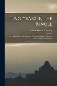 Produktbild: Two Years in the Jungle: The Experiences of a Hunter and Naturalist in India, Ceylon, the Malay Peninsula and Borneo