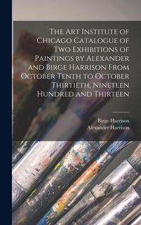 Produktbild: The Art Institute of Chicago Catalogue of two Exhibitions of Paintings by Alexander and Birge Harrison From October Tenth to October Thirtieth, Ninete