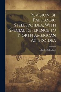 Produktbild: Revision of Paleozoic Stelleroidea, With Special Reference to North American Asteroidea