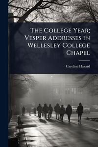 Produktbild: The College Year; Vesper Addresses in Wellesley College Chapel