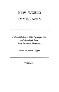 Produktbild: New World Immigrants. a Consolidation of Ship Passenger Lists and Associated Data from Periodical Literature. in Two Volumes. Volume I