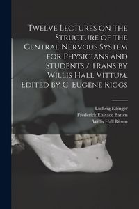 Produktbild: Twelve Lectures on the Structure of the Central Nervous System for Physicians and Students / Trans by Willis Hall Vittum. Edited by C. Eugene Riggs