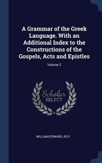 Produktbild: A Grammar of the Greek Language. With an Additional Index to the Constructions of the Gospels, Acts and Epistles; Volume 2