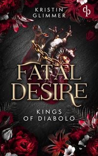 Produktbild: Fatal Desire | Die spicy Dark Romance voller Morally Grey Heroes und gef&auml;hrlicher Leidenschaft