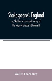 Produktbild: Shakespeare's England; or, Sketches of our social history of the reign of Elizabeth (Volume I)