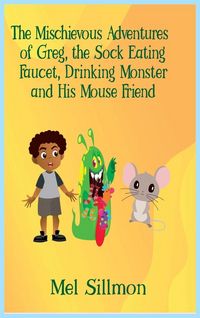 Produktbild: The Mischievous Adventures of Greg, the Sock Eating, Faucet Drinking Monster and His Mouse Friend