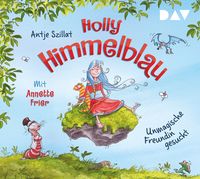 Holly Himmelblau – Unmagische Freundin gesucht (Teil 1) Antje Szillat
