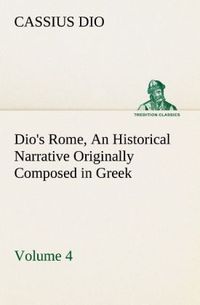 Produktbild: Dio's Rome, Volume 4 An Historical Narrative Originally Composed in Greek During the Reigns of Septimius Severus, Geta and Caracalla, Macrinus, Elagabalus and Alexander Severus: and Now Presented in English Form