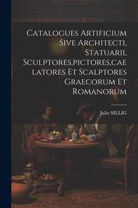 Produktbild: Catalogues Artificium Sive Architecti, Statuarii, Sculptores, pictores, caelatores Et Scalptores Graecorum Et Romanorum