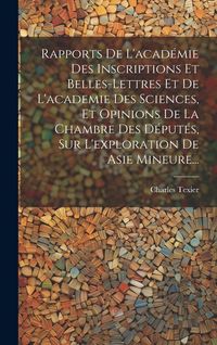 Produktbild: Rapports De L'acad&eacute;mie Des Inscriptions Et Belles-lettres Et De L'academie Des Sciences, Et Opinions De La Chambre Des D&eacute;put&eacute;s, Sur L'exploration De A