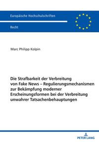 Produktbild: Die Strafbarkeit der Verbreitung von Fake News &ndash; Regulierungsmechanismen zur Bek&auml;mpfung moderner Erscheinungsformen bei der Verbreitung unwahrer Tatsa