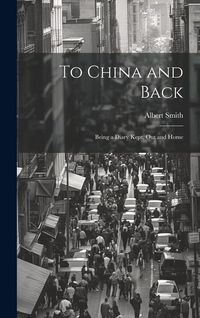 Produktbild: To China and Back: Being a Diary Kept, Out and Home