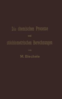Produktbild: Die chemischen Processe und st&ouml;chiometrischen Berechnungen bei den Pr&uuml;fungen und Wertbestimmungen der im Arzneibuche f&uuml;r das Deutsche Reich (vierte Ausgabe) aufgenommenen Arzneimittel