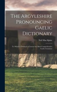 Produktbild: The Argyleshire Pronouncing Gaelic Dictionary: To Which is Prefixed a Concise but Most Comprehensive Gaelic Grammar