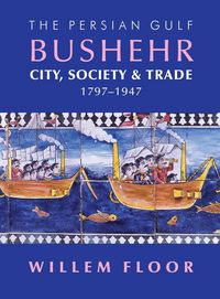 Produktbild: The Persian Gulf: Bushehr: City, Society & Trade, 1797-1947
