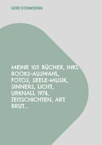 Produktbild: Meine 105 B&uuml;cher, inkl Books-Auswahl, Fotos, Seele-Musik, Sinners, Licht, Urknall 1976, Zeitschichten, Art Brut...