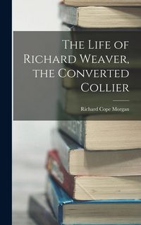 Produktbild: The Life of Richard Weaver, the Converted Collier