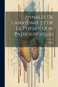 Produktbild: Annales De L'anatomie Et De La Physiologie Pathologiques