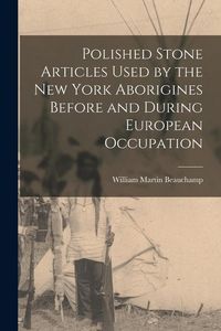 Produktbild: Polished Stone Articles Used by the New York Aborigines Before and During European Occupation