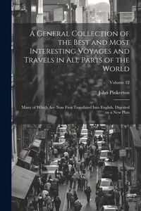 Produktbild: A General Collection of the Best and Most Interesting Voyages and Travels in all Parts of the World; Many of Which are now First Translated Into Engli