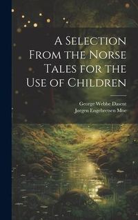 Produktbild: A Selection From the Norse Tales for the Use of Children