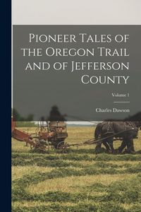 Produktbild: Pioneer Tales of the Oregon Trail and of Jefferson County; Volume 1