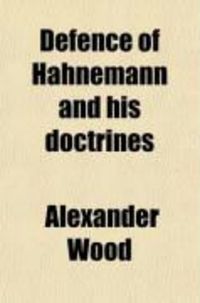 Produktbild: Defence of Hahnemann and His Doctrines; Including an Exposure of Dr. Alex. Wood's "Homoeopathy Unmasked.."