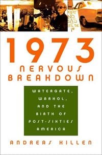 Produktbild: 1973 Nervous Breakdown: Watergate, Warhol, and the Birth of Post-Sixties America