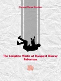 Produktbild: The Complete Works of Margaret Murray Robertson