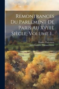 Produktbild: Remontrances Du Parlement De Paris Au Xviiie Si&egrave;cle, Volume 1...