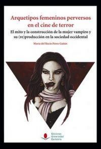 Produktbild: Arquetipos femeninos perversos en el cine de terror : el mito y la construcci&oacute;n de la mujer vampiro y su -re-producci&oacute;n en la sociedad occidental