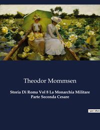 Bild vom Artikel Storia Di Roma Vol 8 La Monarchia Militare Parte Seconda Cesare vom Autor Theodor Mommsen