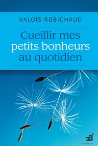 Produktbild: Cueillir mes petits bonheurs au quotidien
