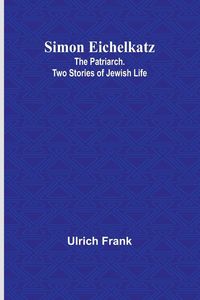 Produktbild: Simon Eichelkatz; The Patriarch. Two Stories of Jewish Life