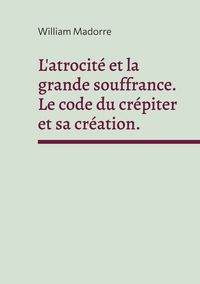 Produktbild: L'atrocit&eacute; et la grande souffrance. Le code du cr&eacute;piter et sa cr&eacute;ation.