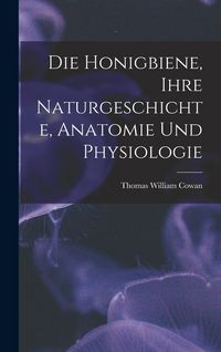 Produktbild: Die Honigbiene, Ihre Naturgeschichte, Anatomie Und Physiologie