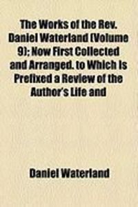 Produktbild: The Works of the REV. Daniel Waterland (Volume 9); Now First Collected and Arranged. to Which Is Prefixed a Review of the Author's Life and