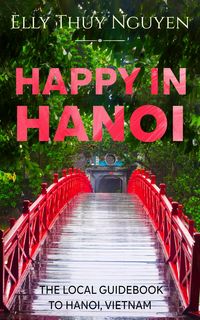 Produktbild: Happy in Hanoi: The Local Guide to Hanoi, Vietnam (My Saigon, #8)