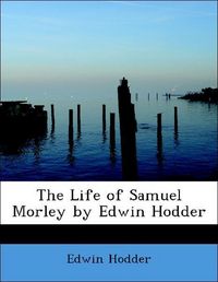 Produktbild: Hodder, E: Life of Samuel Morley by Edwin Hodder