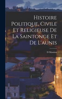Produktbild: Histoire Politique, Civile Et Religieuse De La Saintonge Et De L'aunis