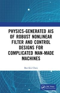 Produktbild: Physics-Generated AIs of Robust Nonlinear Filter and Control Designs for Complicated Man-Made Machines
