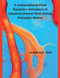 Produktbild: A Computational Fluid Dynamics Simulation of Impaired Ureteral Flow During Peristaltic Motion